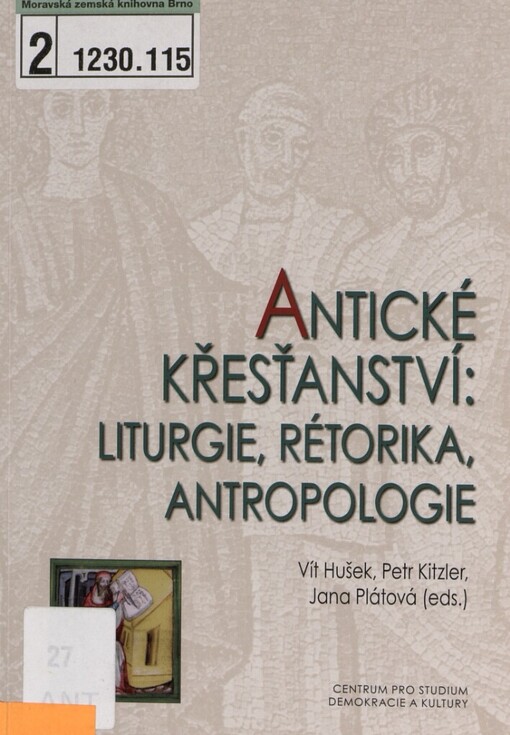 Antické křesťanství - liturgie, rétorika, antropologie: sborník z konference Centra pro práci s patristickými, středověkými a renesančními texty a Patristické společnosti České republiky (Olomouc 7.-8. listopadu 2008)