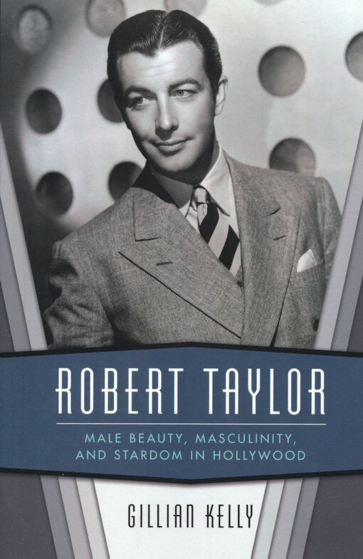 Robert Taylor : male beauty, masculinity, and stardom in Hollywood