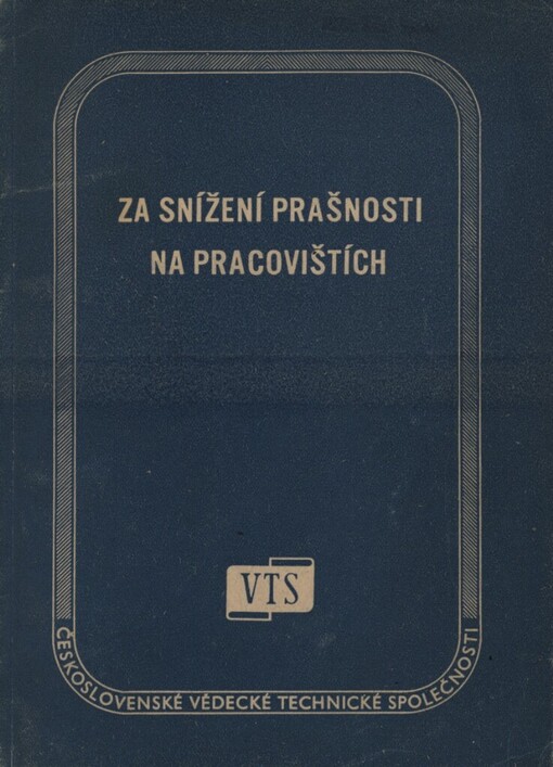 Za snížení prašnosti na pracovištích :Sborník referátů, koreferátů a usnesení z konference, pořádané Čs. věd. techn. společností ve dnech 6. a 7. září 1957 v Praze