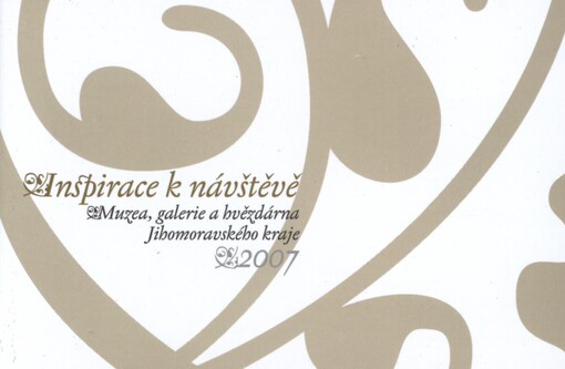 Inspirace k návštěvě :muzea, galerie a hvězdárna Jihomoravského kraje 2007