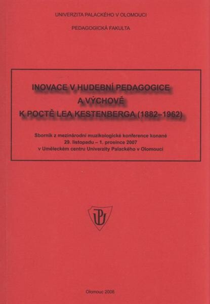 Inovace v hudební pedagogice a výchově k poctě Lea Kestenberga (1882-1962) :sborník z mezinárodní muzikologické konference konané 29. listopadu - 1. prosince 2007 v Uměleckém centru Univerzity Palackého v Olomouci