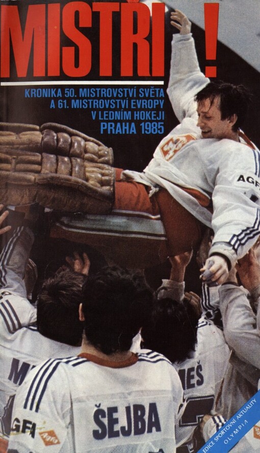 Mistři! : kronika 50. mistrovství světa a 61. mistrovství Evropy v ledním hokeji Praha 1985