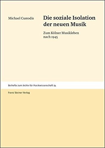 Die soziale Isolation der neuen Musik: Zum Kolner Musikleben nach 1945 (Beihefte zum Archiv fur Musikwissenschaft (AFMW-B)) (German Edition)
