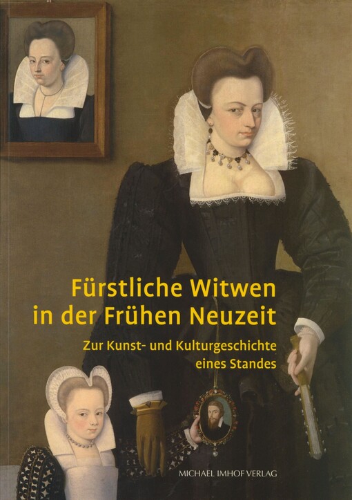 Fürstliche Witwen in der Frühen Neuzeit - zur Kunst- und Kulturgeschichte eines Standes