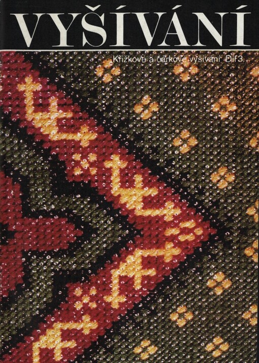 Vyšívání.Díl 3.,Křížkové a čárkové vyšívání, Díl 3., Křížkové a čárkové vyšívání