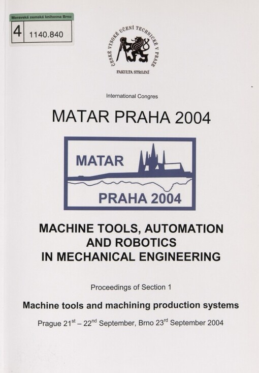 MATAR Praha 2004 :international congres : machine tools, automation and robotics in mechanical engineering : Prague 21st - 22nd September, Brno 23rd September 2004 : proceedings of section 1.Machine tools and machining production systems