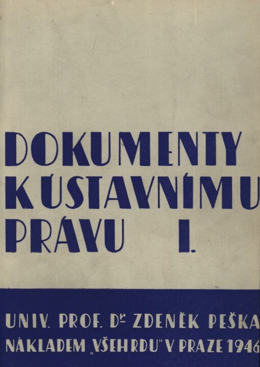 Dokumenty k ústavním dějinám československým 1938-1946 :[Dokumenty k ústavnímu právu.Díl] I