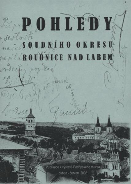Pohledy soudního okresu Roudnice nad Labem : publikace k výstavě Podřipského muzea : duben - červen 2008