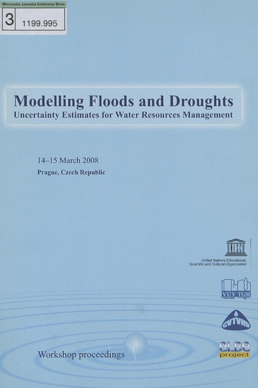 Modelling Floods and Droughts: uncertainty estimates for water resources management : Prague, Czech Republic, 14-15 March 2008 : workshop proceedings