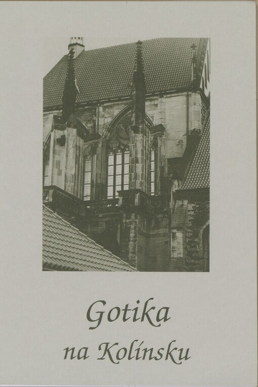 Gotika na Kolínsku: společnost a kultura v letech 1250-1530 : [katalog výstavy, Kolín, 10.2.-30.8.1998]