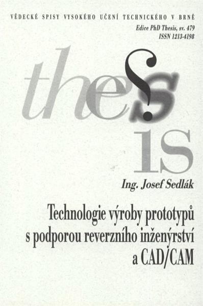 Technologie výroby prototypů s podporou reverzního inženýrství a CAD/CAM = Prototyping technology with reverse engineering and CAD/CAM support : zkrácená verze Ph.D. Thesis
