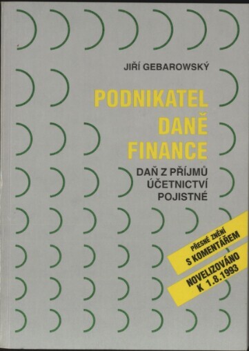 Podnikatel, daně, finance: daň z příjmů, účetnictví, pojistné : přesné znění s komentářem : novelizováno 1.8.1993