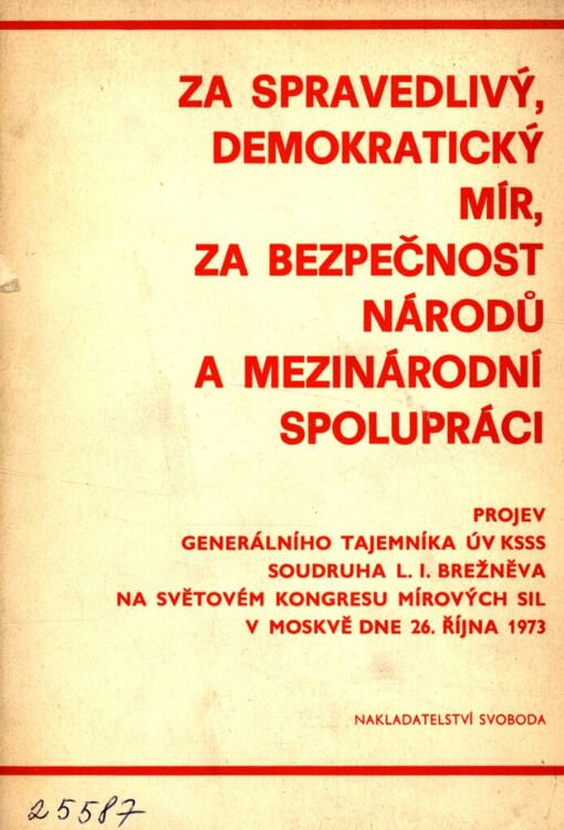 Za spravedlivý demokratický mír, za bezpečnost národů a mezinárodní spolupráci: projev generálního tajemníka ÚV KSSS soudruha L.I. Brežněva na světovém kongresu mírových sil v Moskvě dne 26. října 1973