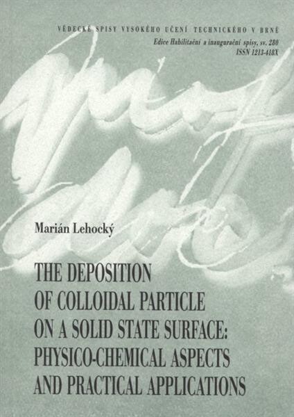 The deposition of colloidal particle on a solid state surface: physico-chemical aspects and practical applications = Depozice koloidní částice na povrch pevné látky: fyzikálně-chemická hlediska a praktické využití : teze habilitační práce