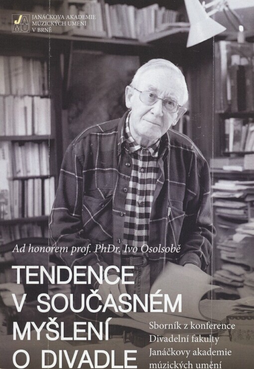 Tendence v současném myšlení o divadle: sborník z konference konané 5. a 6. prosince 2008 na Divadelní fakultě Janáčkovy akademie múzických umění v Brně