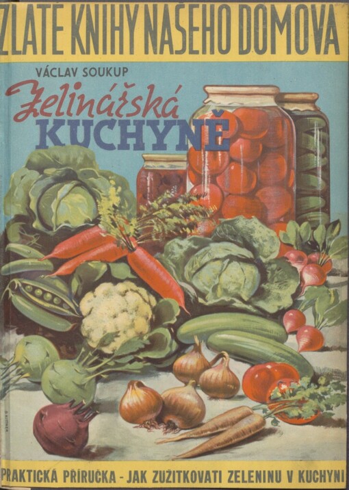 Zelinářská kuchyně: Podrobné návody, jak zužitkovati a upotřebiti všechny druhy zahradní i polní zeleniny v kuchyni