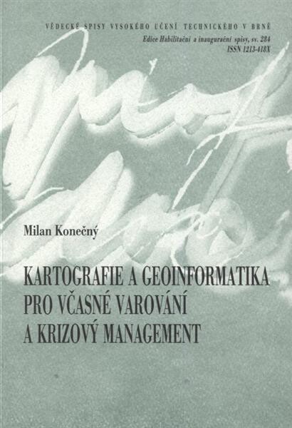 Kartografie a geoinformatika pro včasné varování a krizový management = Cartography and geoinformatics for early warning and crisis management : teze přednášky k profesorskému jmenovacímu řízení v oboru Geodézie a kartografie