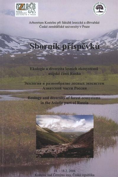 Ekologie a diverzita lesních ekosystémů asijské části Ruska =: Èkologija i raznoobrazije lesnych èkosistem Aziatskoj časti Rossii = Ecology and Diversity of Forest Ecosystems in the Asiatic Part of Russia : 14.-18.2.2008, Kostelec nad Černými lesy, Česká republika : sborník příspěvků