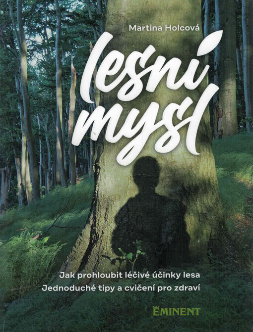 Lesní mysl : jak prohloubit léčivé účinky lesa : jednoduché tipy a cvičení pro zdraví