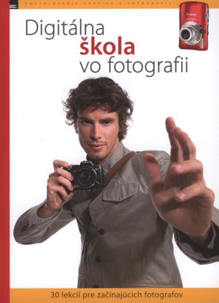 Digitálna škola vo fotografii : 30 lekcií pre začínajúcich fotografov