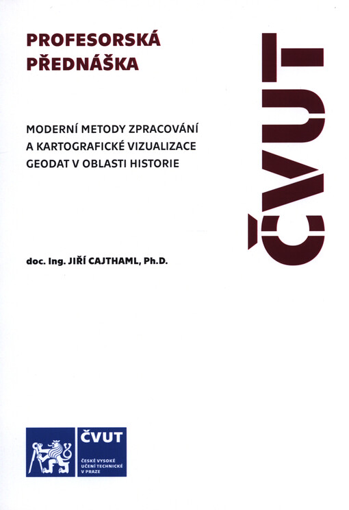 Moderní metody zpracování a kartografické vizualizace geodat v oblasti historie = Modern methods of processing and cartographic visualization of spatial data in the field of history