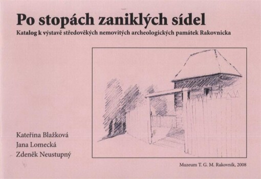 Po stopách zaniklých sídel : katalog k výstavě středověkých nemovitých archeologických památek Rakovnicka