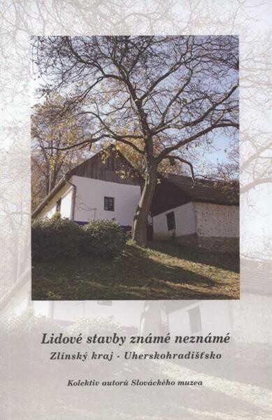 Lidové stavby známé neznámé : Zlínský kraj - Uherskohradišťsko
