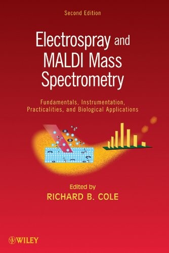 Electrospray and MALDI mass spectrometry : fundamentals, instrumentation, practicalities, and biological applications