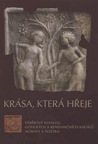 Krása, která hřeje :výběrový katalog gotických a renesančních kachlů Moravy a Slezska