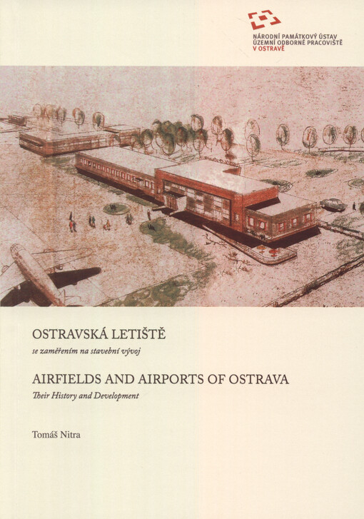 Ostravská letiště : se zaměřením na stavební vývoj = Airfields and airports of Ostrava : their history and development