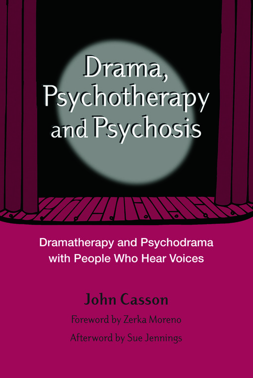 Drama, Psychotherapy and Psychosis: Dramatherapy and Psychodrama with People Who Hear Voices