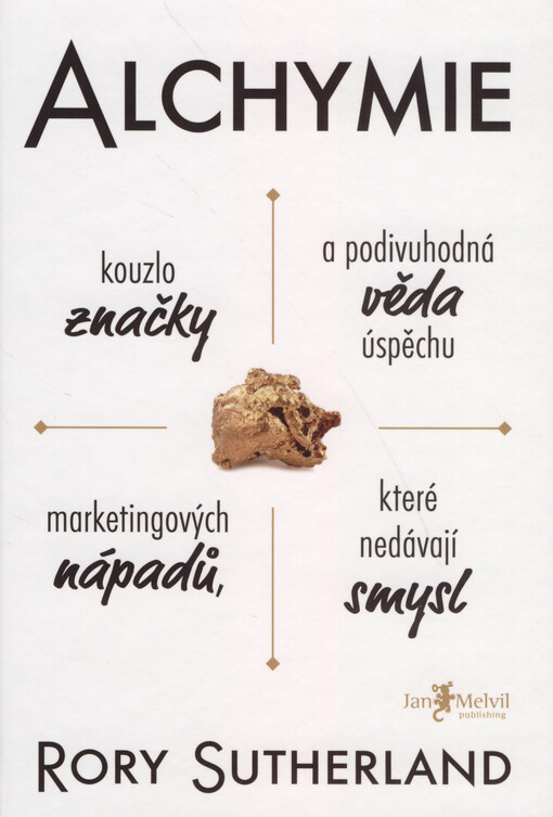 Alchymie : kouzlo značky a podivuhodná věda úspěchu marketingových nápadů, které nedávají smysl