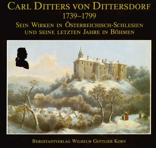 Carl Ditters von Dittersdorf : 1739-1799 : sein Wirken in Österreichisch-Schlesien und seine letzten Jahre in Böhmen