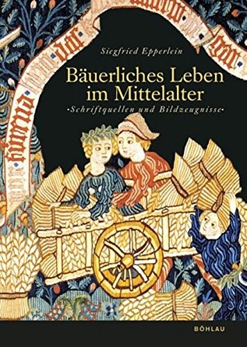 Bäuerliches Leben im Mittelalter : Schriftquellen und Bildzeugnisse