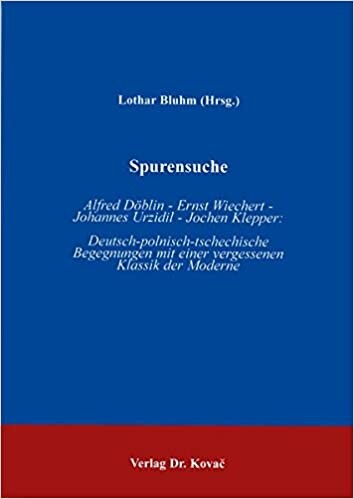 Spurensuche : Alfred Döblin, Ernst Wiechert, Johannes Urzidil, Jochen Klepper : deutsch-polnisch-tschechische Begegnungen mit einer vergessenen Klassik der Moderne