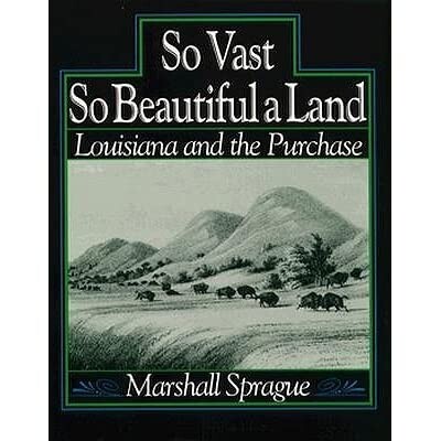 So Vast So Beautiful a Land: Louisiana and the Purchase