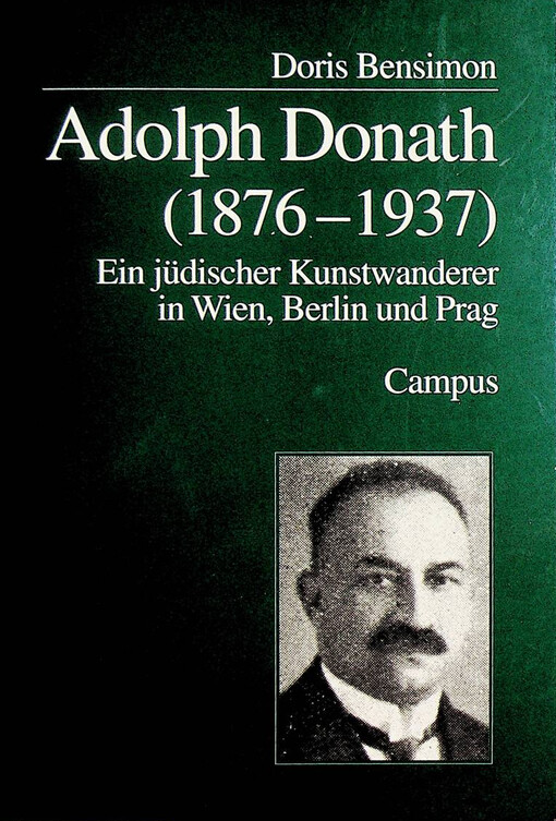 Adolph Donath. (1876 - 1937). Ein jüdischer Kunstwanderer in Wien, Berlin und Prag.