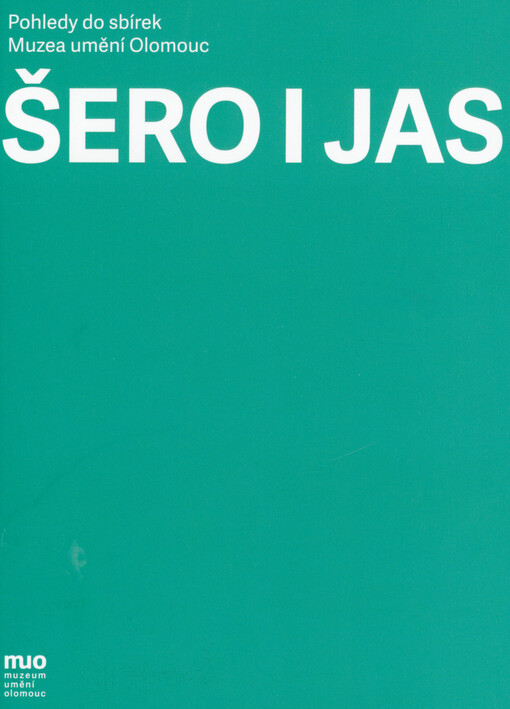 Šero i jas : pohledy do sbírek Muzea umění Olomouc