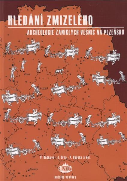 Hledání zmizelého :archeologie zaniklých vesnic na Plzeňsku = [Archeologie der verschwundenen Dörfer in der Region Plzeňsko] : katalog výstavy [konané v Západočeském muzeu v Plzni 11. září 2008 - 11. ledna 2009]