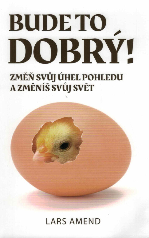 Bude to dobrý! : změň svůj úhel pohledu a změníš svůj svět