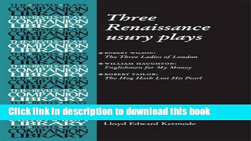 Three Renaissance Usury Plays: The Three Ladies of London, Englishmen for My Money, The Hog Hath Lost His Pearl (Revels Plays Companions Library)