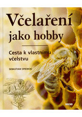 Včelaření jako hobby : cesta k vlastnímu včelstvu  (odkaz v elektronickém katalogu)