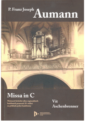 P. Franz Joseph Aumann, CanReg. (1728-1797) : Missa in C  : možnosti kritické edice regionálních hudebních pramenů 18. století na příkladu jedné hudebniny  (odkaz v elektronickém katalogu)