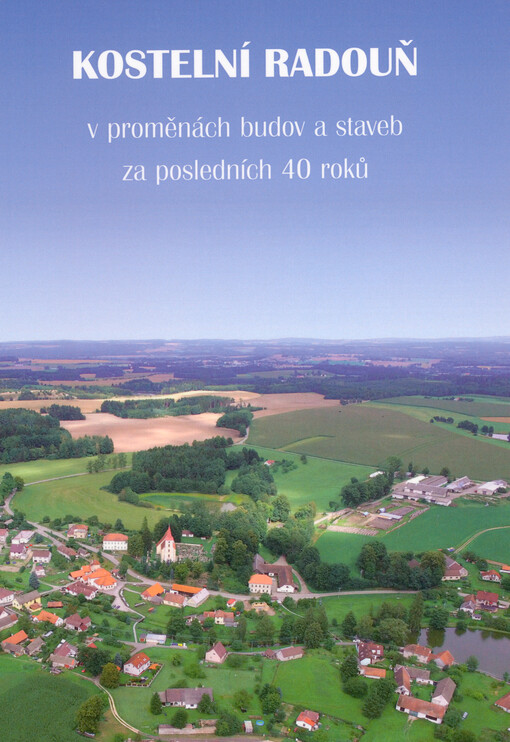 Kostelní Radouň v proměnách budov a staveb za posledních 40 roků