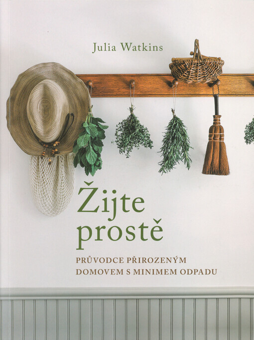 Žijte prostě : průvodce přirozeným domovem s minimem odpadu