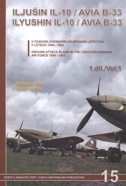 Iljušin Il-10/Avia B-33 : bitevní letoun Iljušin Il-10/Avia B-33 v československém vojenském letectvu v letech 1950-1963 = The Ilyushin Il-10/Avia B-33 : the Ilyushin Il-10/Avia B-33 ground attack plane in the Czechoslovakian air force 1950-1963
