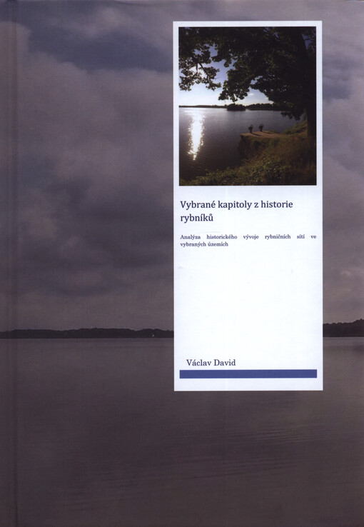 Vybrané kapitoly z historie rybníků : analýza historického vývoje rybničních sítí ve vybraných územích
