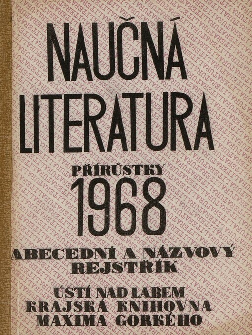 Naučná literatura :Krajská knihovna Maxima Gorkého v Ústí nad Labem : přírůstky 1968 : abecední a názvový rejstřík