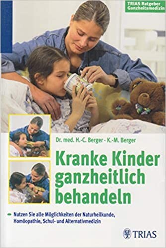 Kranke Kinder ganzheitlich behandeln : nutzen Sie alle Möglichkeiten der Naturheilkunde, Homöopathie, Schul- und Alternativmedizin