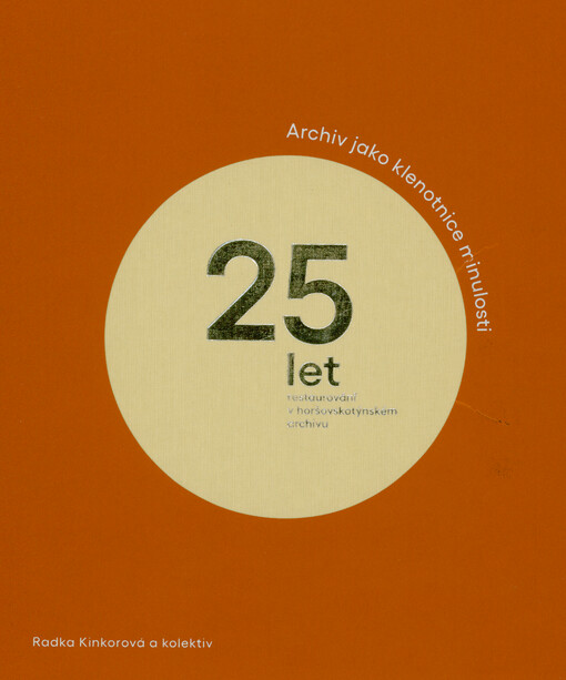 Archiv jako klenotnice minulosti : 25 let restaurování v horšovskotýnském archivu